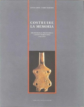 Costruire la memoria. Archeologia preistorica a Sesto Fiorentino (1982-1992).